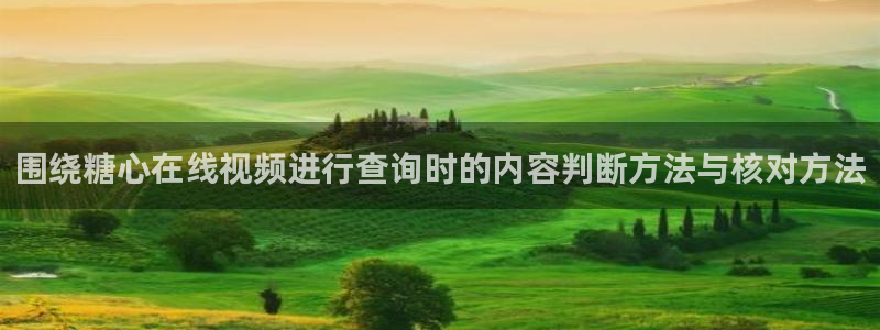 糖心vlog下载:围绕糖心在线视频进行查询时的内容判断方法与核对方法