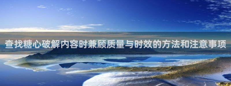 糖心免费:查找糖心破解内容时兼顾质量与时效的方法和注意事项